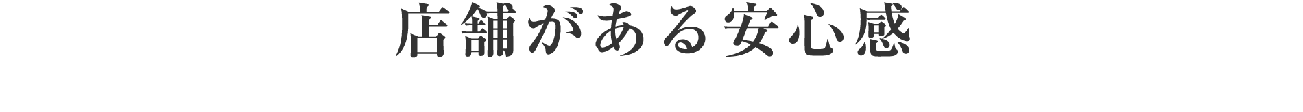 店舗がある安心感