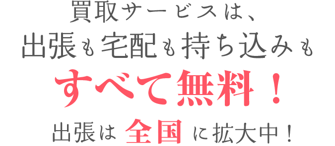 買取サービスは、宅配も出張も持ち込みも完全無料！女性スタッフも対応！